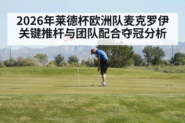 2026年莱德杯欧洲队麦克罗伊关键推杆与团队配合夺冠分析 - HTH SPORTS