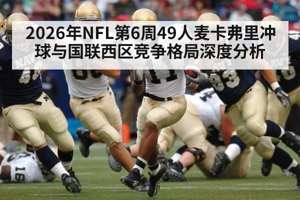 2026年NFL第6周49人麦卡弗里冲球与国联西区竞争格局深度分析 - HTH SPORTS
