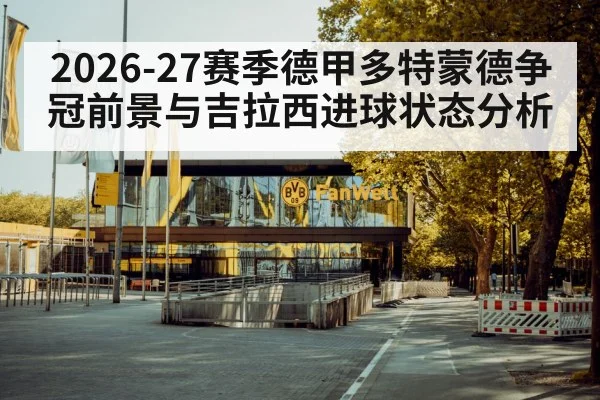 2026-27赛季德甲多特蒙德争冠前景与吉拉西进球状态分析 - HTH SPORTS